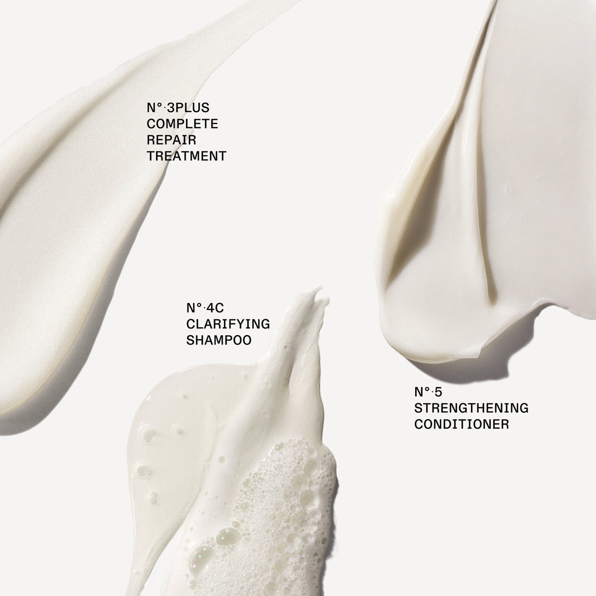 N°. 3PLUS
COMPLETE
REPAIR
TREATMENT
N° •4C
CLARIFYING
SHAMPOO
Nº.5
STRENGTHENING
CONDITIONER