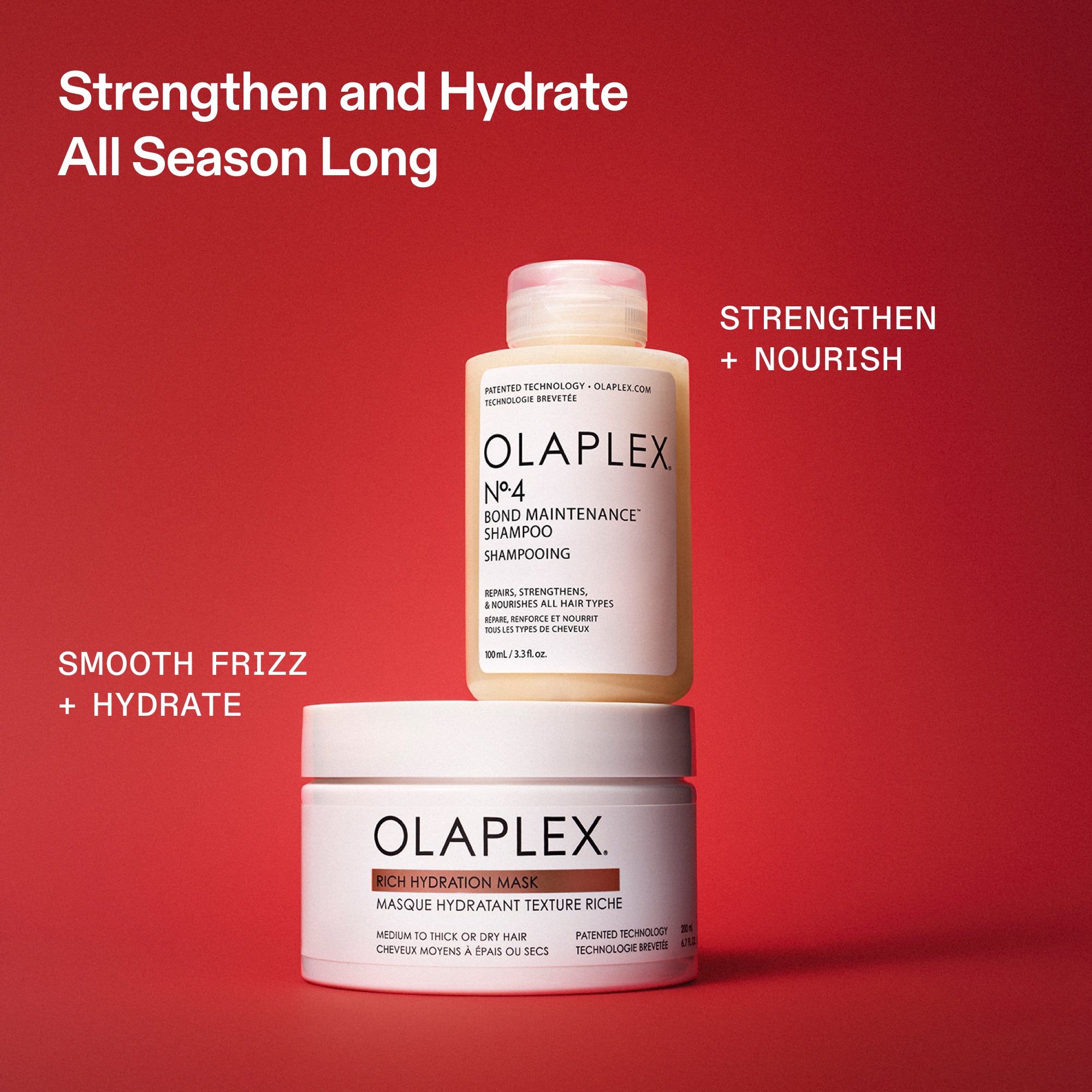 Strengthen and Hydrate
All Season Long
STRENGTHEN
+ NOURISH
SMOOTH FRIZZ
+ HYDRATE
